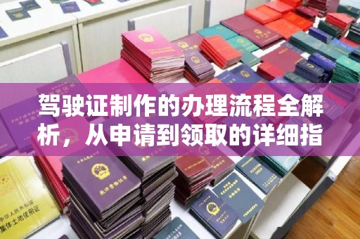 邯山驾驶证制作的办理流程全解析，从申请到领取的详细指南