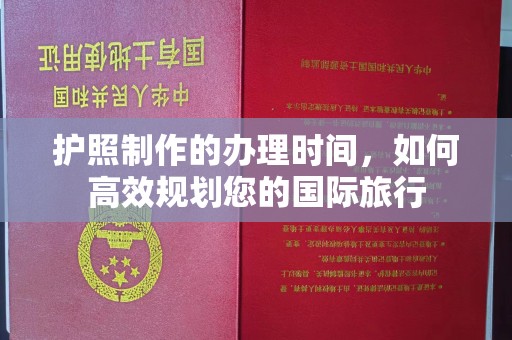 邯山护照制作的办理时间，如何高效规划您的国际旅行