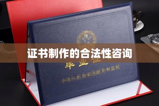 邯山证书制作的合法性咨询