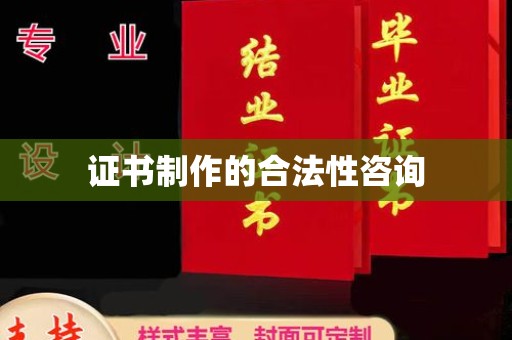 邯山证书制作的合法性咨询