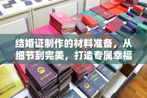 邯山结婚证制作的材料准备，从细节到完美，打造专属幸福证明