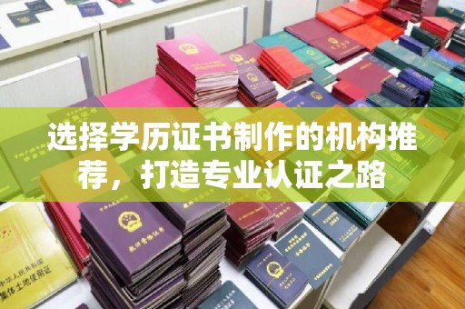 邯山选择学历证书制作的机构推荐，打造专业认证之路