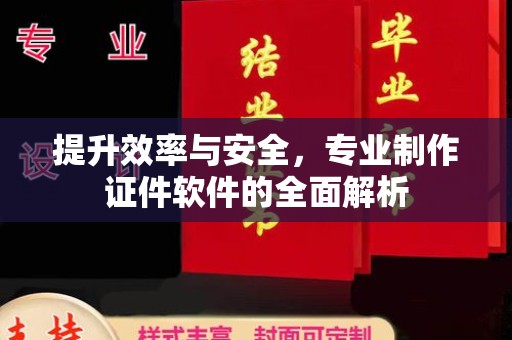 邯山提升效率与安全，专业制作证件软件的全面解析