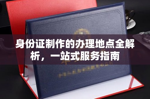 邯山身份证制作的办理地点全解析，一站式服务指南