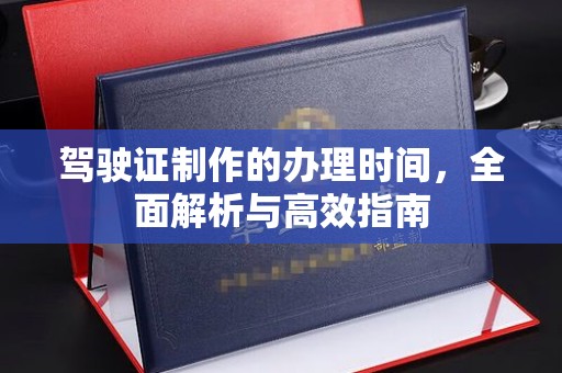 邯山驾驶证制作的办理时间，全面解析与高效指南
