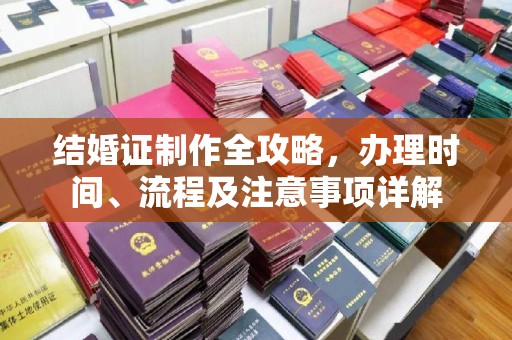 邯山结婚证制作全攻略，办理时间、流程及注意事项详解